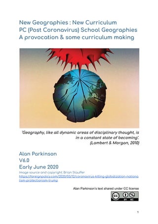 New Geographies : New Curriculum 
PC (Post Coronavirus) School Geographies 
A provocation & some curriculum making
‘Geogra...