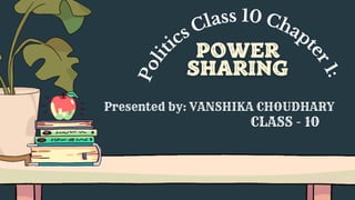 Presented by: VANSHIKA CHOUDHARY
P
o
l
i
t
ics Class 10 Chapt
e
r
1
:
CLASS - 10
 