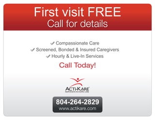 First visit FREE
     Call for details
        Compassionate Care
Screened, Bonded & Insured Caregivers
      Hourly & Liv...