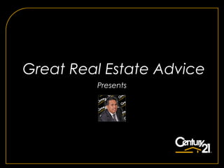Great Real Estate Advice
         Presents
 