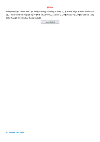 †Nvlbv

Avwg GB g‡g© †Nvlbv KiwQ †h, Avwg GB di‡g †Kvb wg_¨v ev fyj Z_¨ ‡`B bvB| Avgvi e¨w³MZ WvUvkx‡U
Z‡_¨i †Kvb wePz¨wZ cwijwÿZ n‡j ev †Kvb ¸iæZ¡c~Y© Z_¨ Abycw¯’Z _vK‡j Avwg `vqx _vK‡ev Ges KZ…©cÿ
GRb¨ Avgv‡K †h ‡Kvb kvw¯Í w`‡Z cvi‡eb|

                                         I agree, Submit




5 | Personal Data Sheet
 