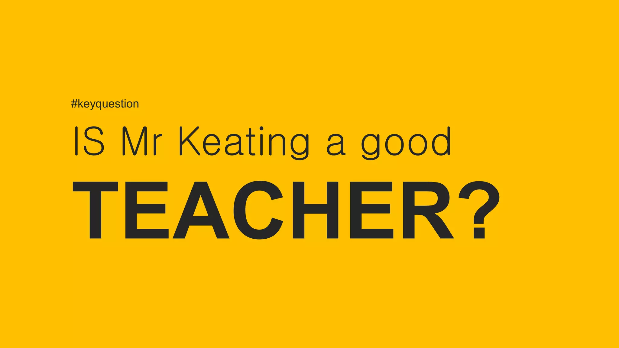 IS Mr Keating a good
TEACHER?
#keyquestion
 