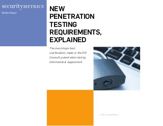 NEW
PENETRATION
TESTING
REQUIREMENTS,
EXPLAINED
White Paper
The most important
clarifications made in the PCI
Council’s penetration testing
informational supplement
© 2015 SecurityMetrics
 