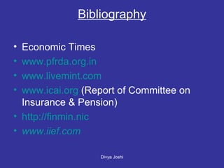 Bibliography Economic Times www.pfrda.org.in www.livemint.com www.icai.org  (Report of Committee on Insurance & Pension) http://finmin.nic www.iief.com   