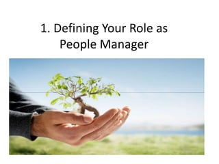 1. Defining Your Role as
People Manager
 