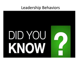 Leadership Behaviors
• Complete the self assessment
• Be sure to write your name
• Submit the assessment to me
 