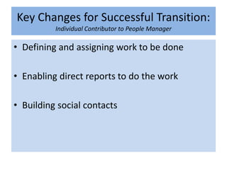 Key Changes for Successful Transition:
Individual Contributor to People Manager
• Defining and assigning work to be done
• Enabling direct reports to do the work
• Building social contacts
 