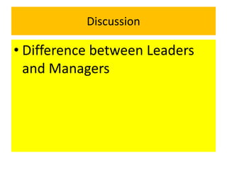 Discussion
• Difference between Leaders
and Managers
 