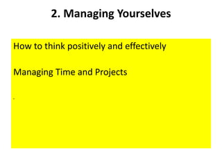 2. Managing Yourselves
How to think positively and effectively
Managing Time and Projects
•
 