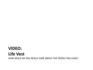 VIDEO:
Life Vest
HOW MUCH DO YOU REALLY CARE ABOUT THE PEOPLE YOU LEAD?
 
