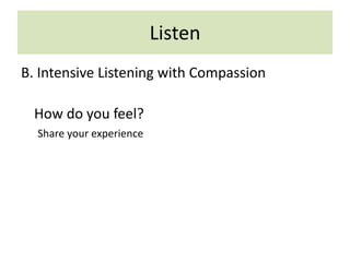 Listen
B. Intensive Listening with Compassion
How do you feel?
Share your experience
 
