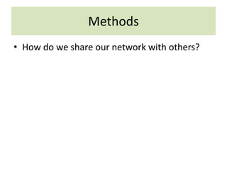 Methods
• How do we share our network with others?
 