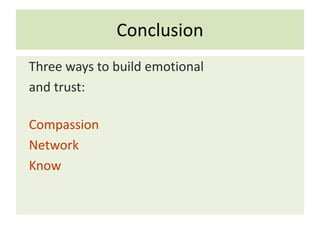 Conclusion
Three ways to build emotional
and trust:
Compassion
Network
Know
 