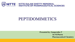 jjj
Presented by: Souparnika T
Ist M.Pharm
Pharmaceutical Chemistry
PEPTIDOMIMETICS
 