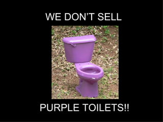 PURPLE TOILETS!! WE DON’T SELL 