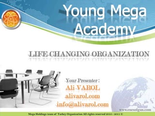 LIFE CHANGING ORGANIZATION


        Your Presenter :
         Ali VAROL
         alivarol.com
      info@alivarol.com
 