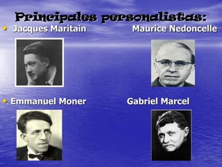 Principales personalistas:Jacques Maritain                  Maurice NedoncelleEmmanuel Moner                Gabriel Marcel