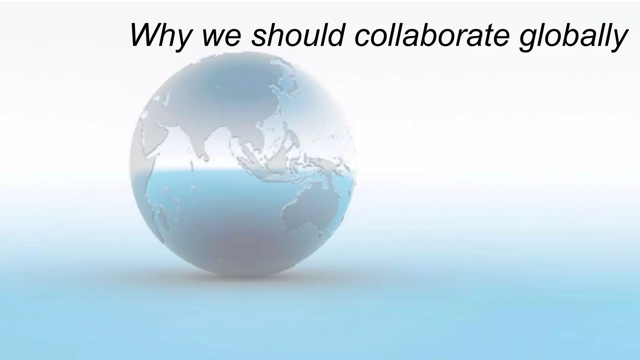 Why we should collaborate globally
 