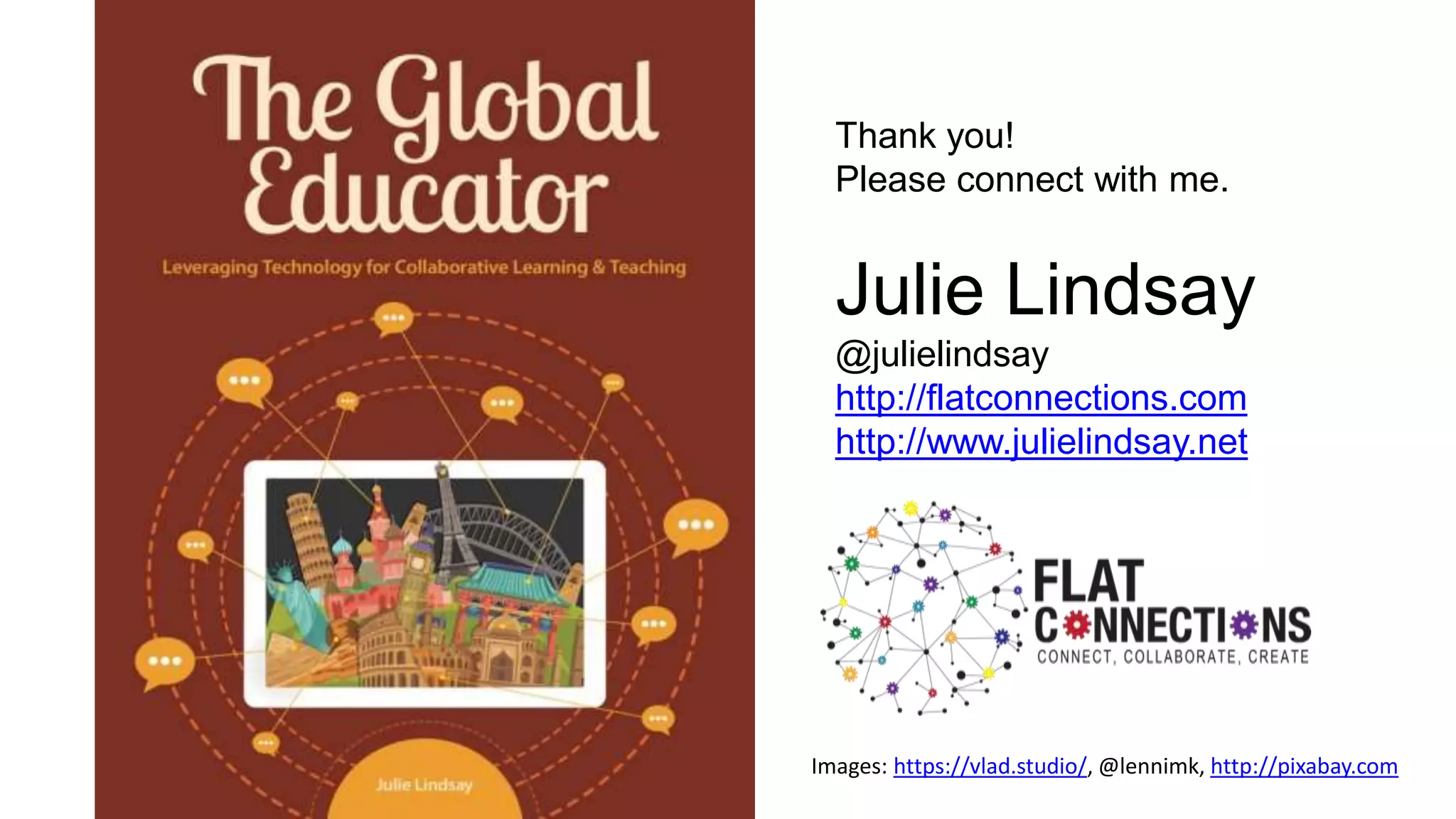 Images: https://vlad.studio/, @lennimk, http://pixabay.com
Thank you!
Please connect with me.
Julie Lindsay
@julielindsay
http://flatconnections.com
http://www.julielindsay.net
 