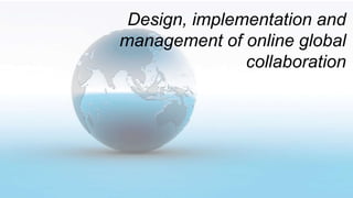 Features of successful online global
collaboration
Relevant to the
curriculum
Reliable &
frequent
communication
Strong pro...