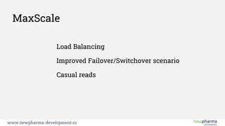 V1.0
www.newpharma-development.ro
Load Balancing
Improved Failover/Switchover scenario
Casual reads
MaxScale
 
