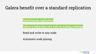 V1.0
Galera benefit over a standard replication
Synchronous replication
Galera is behaving very well on scaling readings
Read and write to any node
Automatic node joining
 