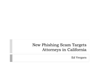 New Phishing Scam Targets
Attorneys in California
Ed Vergara
 