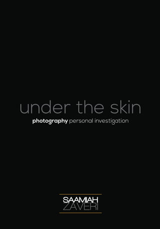 photography personal investigation
under the skin
SAAMIAH
ZAVERI
 