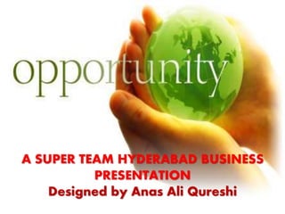 A SUPER TEAM HYDERABAD BUSINESS
PRESENTATION
Designed by Anas Ali Qureshi
 