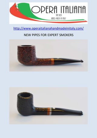 http://www.operaitalianahandmadeinitaly.com/
NEW PIPES FOR EXPERT SMOKERS
 