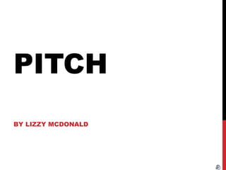PITCH
BY LIZZY MCDONALD
 