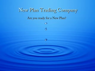 New Plan Trading Company
Are you ready for a New Plan?

 