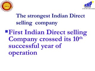 The strongest Indian Direct
      selling company
   First Indian Direct selling
    Company crossed its 10   th

    successful year of
    operation
 