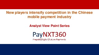 New players intensify competition in the Chinese
mobile payment industry
Analyst View Point Series
 