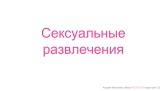 Андрей Ярошенко, обзор #SEXTECH индустрии, 32
Сексуальные
развлечения
 