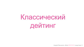 Андрей Ярошенко, обзор #SEXTECH индустрии, 5
Классический
дейтинг
 