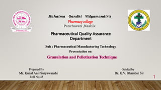 Mahatma Gandhi Vidyamandir’s
Pharmacy college
Panchavati ,Nashik
Pharmaceutical Quality Assurance
Department
Sub : Pharmaceutical Manufacturing Technology
Prepared By Guided by
Mr. Kunal Anil Suryawanshi Dr. K.V. Bhambar Sir
Roll No:45
Presentation on
1
 