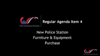 Regular Agenda Item 4
New Police Station
Furniture & Equipment
Purchase
 