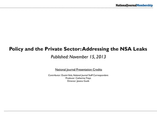 Policy and the Private Sector: Addressing the NSA Leaks
Published: November 15, 2013
National Journal Presentation Credits
Contributor: Dustin Volz, National Journal Staff Correspondent
Producer: Catherine Treyz
Director: Jessica Guzik

 