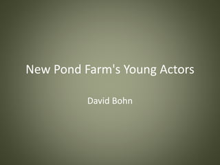 New Pond Farm's Young Actors
David Bohn
 
