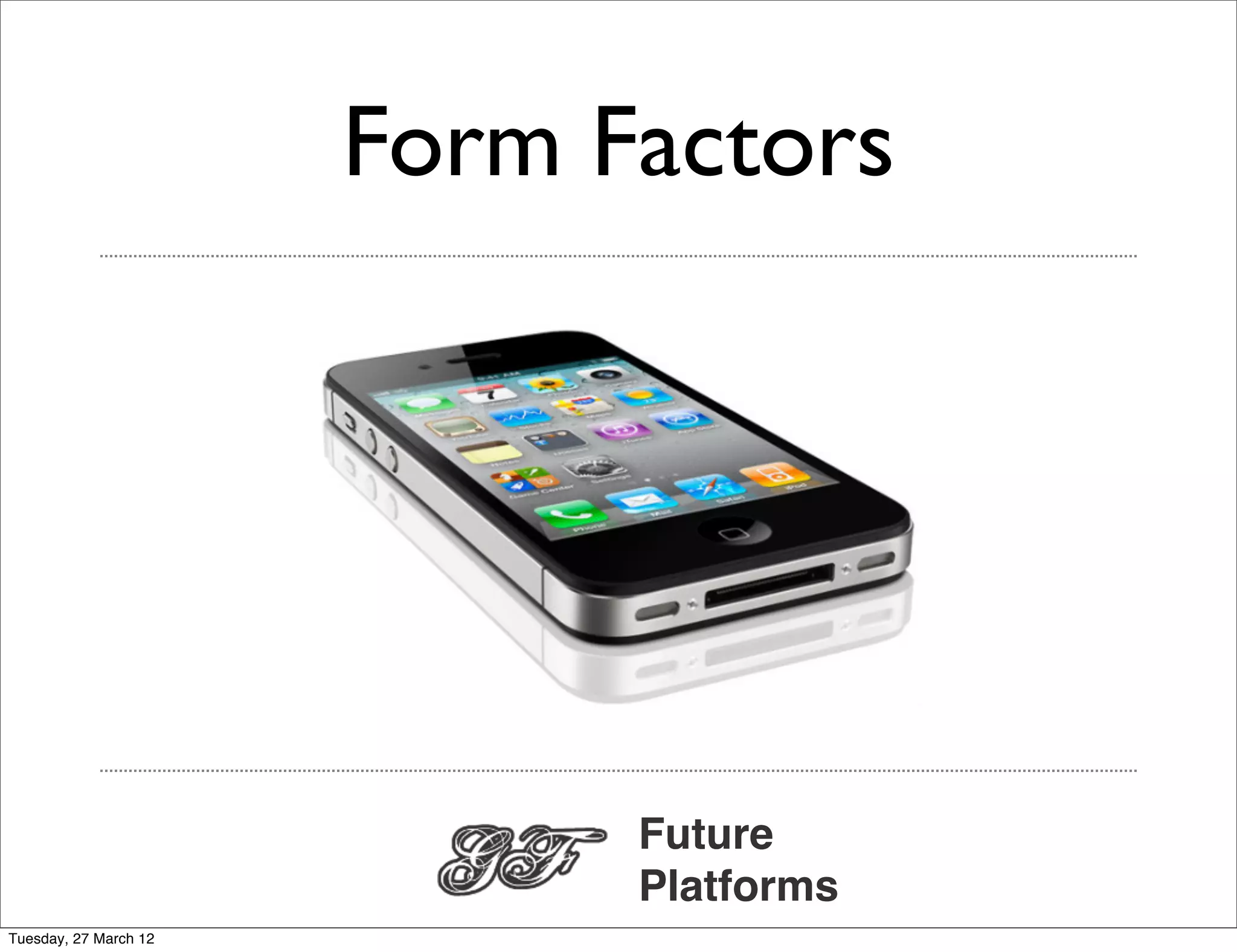 Form Factors




                             Future
                             Platforms
Tuesday, 27 March 12
 