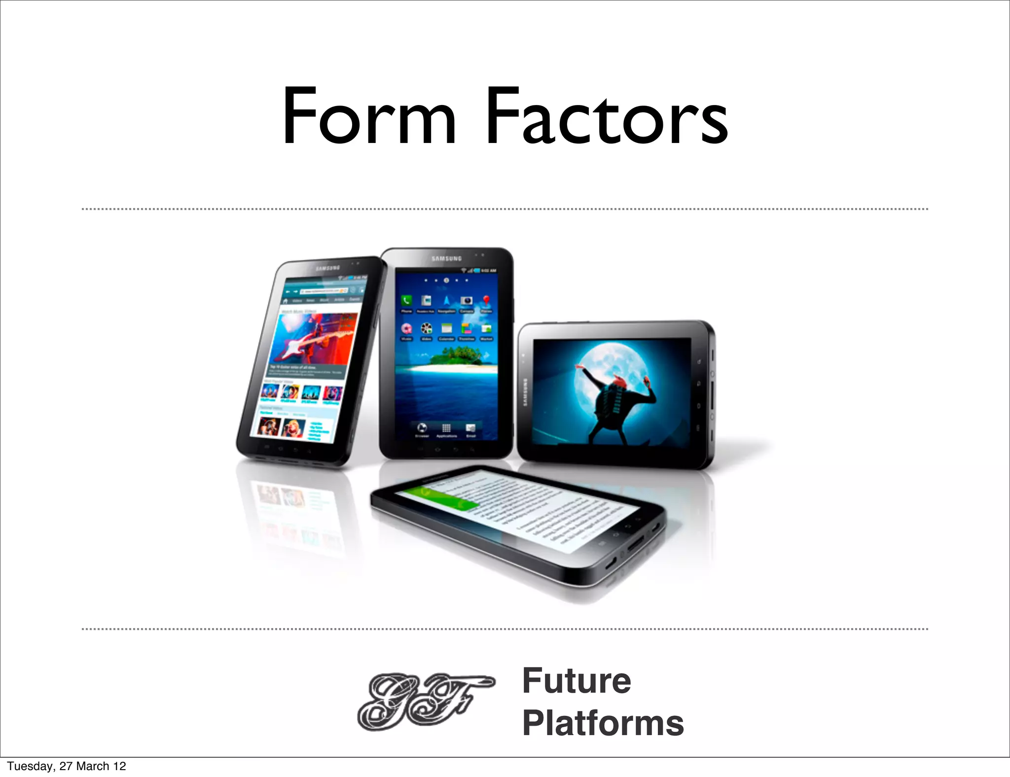 Form Factors




                             Future
                             Platforms
Tuesday, 27 March 12
 