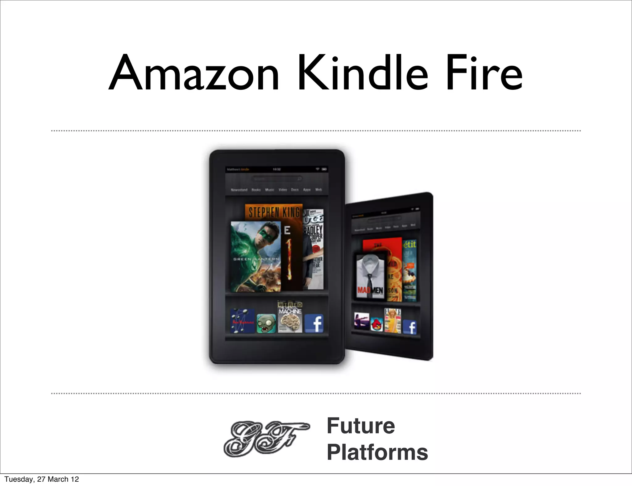 Amazon Kindle Fire




                                Future
                                Platforms
Tuesday, 27 March 12
 