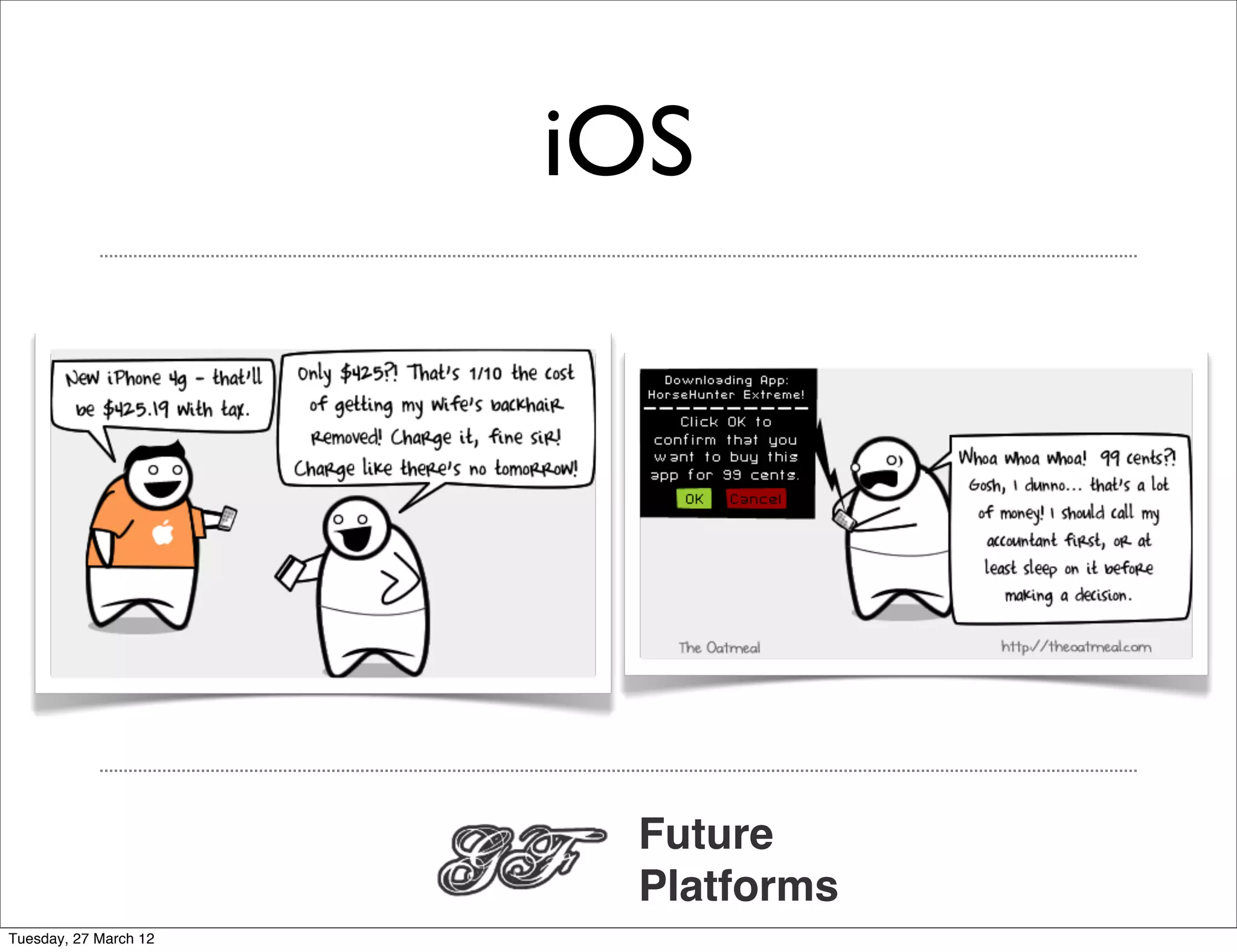 iOS




                        Future
                        Platforms
Tuesday, 27 March 12
 