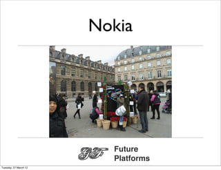 Nokia




                         Future
                         Platforms
Tuesday, 27 March 12
 