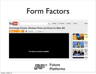 Form Factors




                             Future
                             Platforms
Tuesday, 27 March 12
 