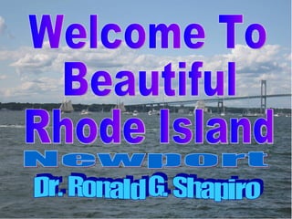 Dr. Ronald G. Shapiro November 26, 2008 Welcome To Beautiful Rhode Island Dr. Ronald G. Shapiro Newport 