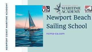 Newport Beach
Sailing School
ncma-ca.com
NEWPORTCOASTMARITIMEACADEMY
 