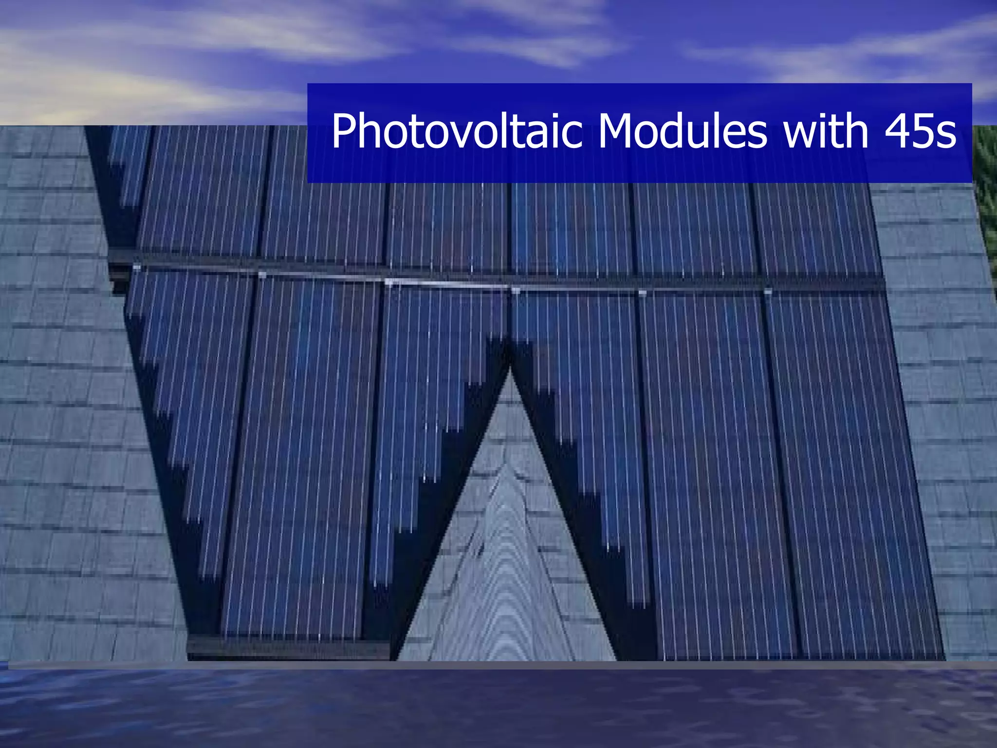Photovoltaic Modules with 45s 