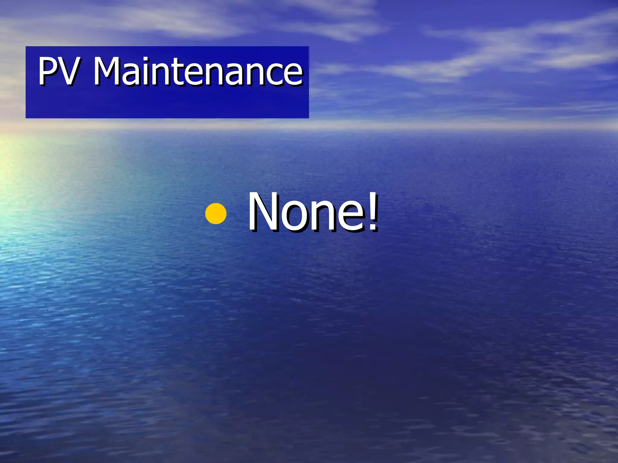 PV Maintenance None! 